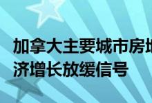 加拿大主要城市房地产销售量大幅下滑释放经济增长放缓信号