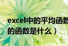 excel中的平均函数是什么（EXCEL算平均数的函数是什么）