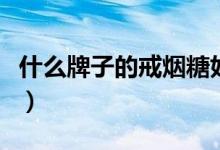 什么牌子的戒烟糖好（戒烟糖十大品牌排行榜）