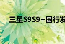  三星S9S9+国行发布全方位提升5799起 
