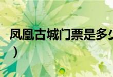 凤凰古城门票是多少元（凤凰古城门票是多少）