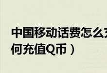 中国移动话费怎么充值Q币（中国移动手机如何充值Q币）