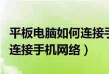 平板电脑如何连接手机的流量（平板电脑如何连接手机网络）