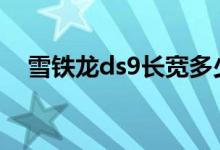  雪铁龙ds9长宽多少 雪铁龙ds9价格多少 