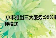  小米推出三大服务:99%电池更换、50%屏幕更换等 支持多种模式 