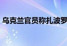 乌克兰官员称扎波罗热核电站4号机组被关闭