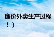 廉价外卖生产过程（你吃的外卖可能是速食包！）