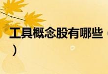 工具概念股有哪些（工具概念股相关股票名单）