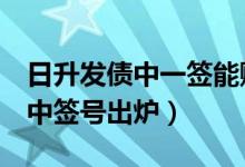 日升发债中一签能赚多少（日升发债370118中签号出炉）