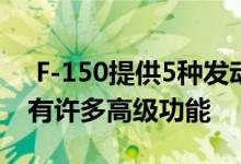  F-150提供5种发动机选择包括柴油F-150具有许多高级功能 