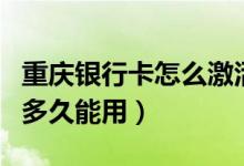重庆银行卡怎么激活（重庆银行信用卡激活后多久能用）