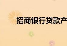 招商银行贷款产品（招商银行贷款）
