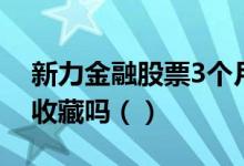 新力金融股票3个月上龙虎榜6次这股票值得收藏吗（）