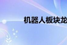 机器人板块龙头股票有哪些（）