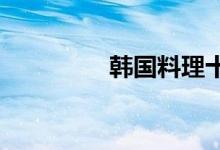  韩国料理十大品牌有哪些 