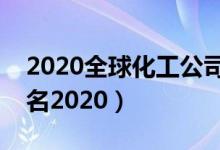 2020全球化工公司前十名（全球化工企业排名2020）