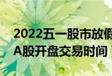 2022五一股市放假几天休市安排（今年五一A股开盘交易时间）
