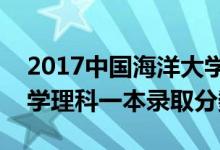 2017中国海洋大学分数线_2017中国海洋大学理科一本录取分数线
