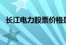 长江电力股票价格是多少（看完就知道了）