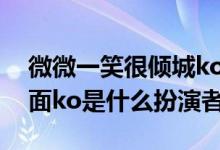 微微一笑很倾城ko演员（微微一笑很倾城里面ko是什么扮演者）