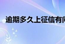 逾期多久上征信有问题（逾期多久上征信）