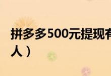 拼多多500元提现有成功的吗（需要邀请多少人）