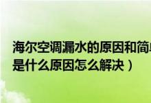 海尔空调漏水的原因和简单修理方法（海尔空调室内机漏水是什么原因怎么解决）