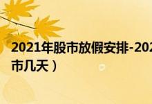 2021年股市放假安排-2021春节股市休市安排（春节股市休市几天）
