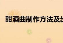甜酒曲制作方法及步骤（甜酒曲制作方法）