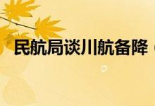 民航局谈川航备降（将严肃调查此次事件）