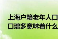 上海户籍老年人口比例超35%（上海老年人口增多意味着什么）
