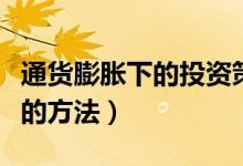 通货膨胀下的投资策略是什么（分享两大应对的方法）