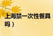上海禁一次性餐具（外卖不得提供餐具你赞成吗）