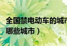全国禁电动车的城市有哪些（全国禁电动车有哪些城市）