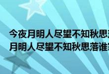 今夜月明人尽望不知秋思落谁家这句诗的意思是什么（今夜月明人尽望不知秋思落谁家后面的诗句是什么）