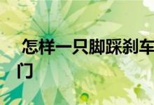  怎样一只脚踩刹车和油门 哪只脚踩刹车和油门 
