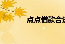 点点借款合法吗（点点借款）