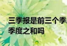 三季报是前三个季度之和吗 三季报是前三个季度之和吗