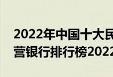 2022年中国十大民营银行排名（全国十大民营银行排行榜2022）
