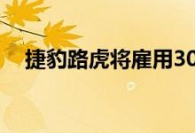 捷豹路虎将雇用300名软件和工程学专家 