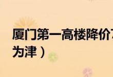 厦门第一高楼降价7亿无人竞拍（为什么无人为津）