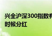 兴全沪深300指数有分红吗 兴全沪深300什么时候分红 