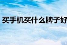 买手机买什么牌子好（购买要注意哪些方面）