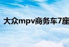  大众mpv商务车7座车型 大众mpv都有哪些 