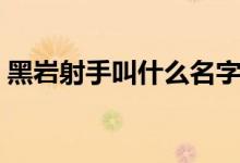 黑岩射手叫什么名字（黑岩射手是讲什么的）