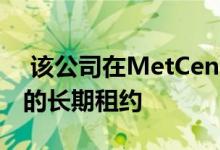  该公司在MetCenter商业园内签署了一份新的长期租约 