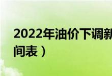 2022年油价下调新消息（附油价调整窗口时间表）