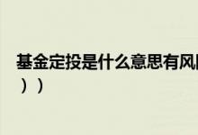 基金定投是什么意思有风险吗（基金定投是什么意思（图文））
