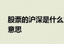 股票的沪深是什么意思 股票后面带沪深什么意思 