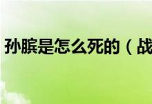 孙膑是怎么死的（战国时期孙膑为哪国效力）